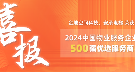 喜报|BB视讯空间科技、安承电梯荣获2024中国物业服务企业500强优选服务商